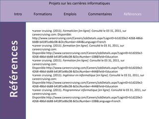 careercruising. (2011). Formaticien [en ligne]. Consulté le 03 31, 2011, sur careercruising.com: Disponible: http://www.careercruising.com/Careers/JobDetails.aspx?LoginID=b1d220e2-4268-486d-bb88-b418f1e86c08-&OccNumber=444&Language=French