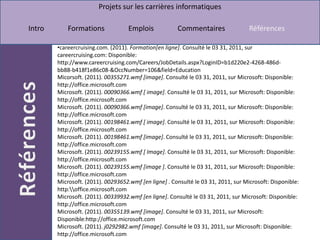 careercruising. (2011). Formation [en ligne]. Consulté le 03 31, 2011, sur careercruising.com: Disponible:http://www.careercruising.com/Careers/JobDetails.aspx?LoginID=b1d220e2-4268-486d-bb88-b418f1e86c08-&OccNumber=444&field=Education