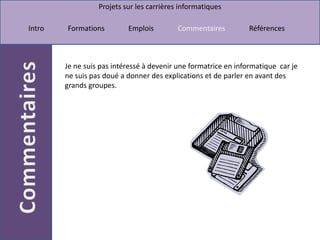 Je ne suis pas intéressé à devenir une formatrice en informatique  car je ne suis pas doué a donner des explications et de parler en avant des grands groupes.