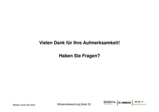 Vielen Dank für Ihre Aufmerksamkeit!

                                  Haben Sie Fragen?




Wissen muss frei sein!           Wissensbewahrung Seite 33
 