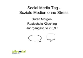 Social Media Tag -
Soziale Medien ohne Stress
      Guten Morgen,
    Realschule Kösching
   Jahrgangsstufe 7,8,9 !
 
