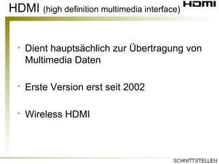 HDMI  (high definition multimedia interface) Dient hauptsächlich zur Übertragung von Multimedia Daten Erste Version erst seit 2002 Wireless HDMI 
