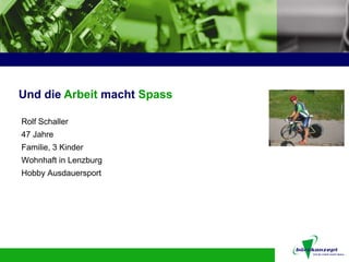 Und die Arbeit macht Spass

Rolf Schaller
47 Jahre
Familie, 3 Kinder
Wohnhaft in Lenzburg
Hobby Ausdauersport
 