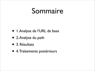 Sommaire

• 1. Analyse de l’URL de base
• 2. Analyse du path
• 3. Résultats
• 4. Traitements postérieurs
 