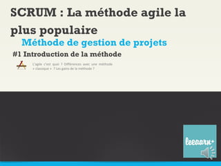 SCRUM : La méthode agile la
plus populaire
  Méthode de gestion de projets
#1 Introduction de la méthode
     L’agile c’es...