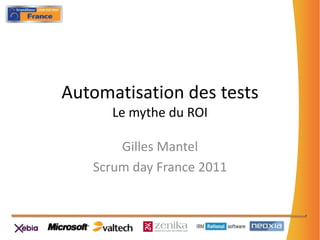Automatisation des testsLe mythe du ROI Gilles Mantel Scrumday France 2011 