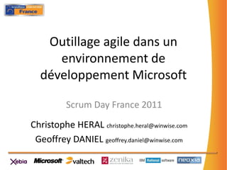 Outillage agile dans un
     environnement de
  développement Microsoft

          Scrum Day France 2011
Christophe HERAL christophe.heral@winwise.com
 Geoffrey DANIEL geoffrey.daniel@winwise.com
 