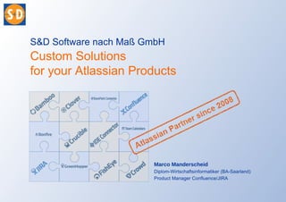 S&D Software nach Maß GmbH
             Custom Solutions
             for your Atlassian Products




                                    Marco Manderscheid
                                    Diplom-Wirtschaftsinformatiker (BA-Saarland)
                                    Product Manager Confluence/JIRA


Atlassian Unite 2012                                                          1
 