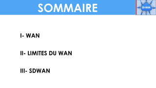 SOMMAIRE
I- WAN
II- LIMITES DU WAN
III- SDWAN
 