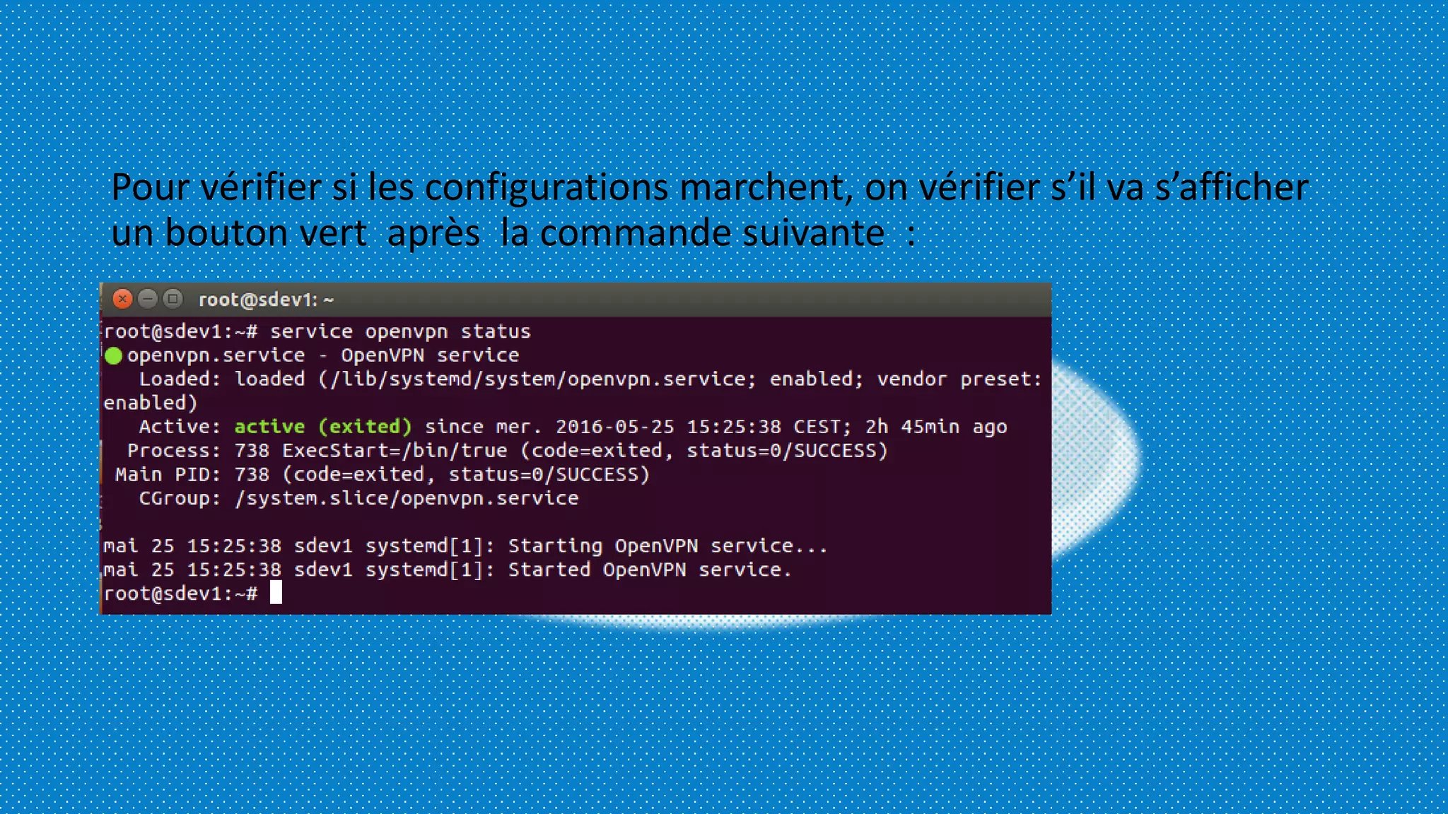 Pour vérifier si les configurations marchent, on vérifier s’il va s’afficher
un bouton vert après la commande suivante :
 