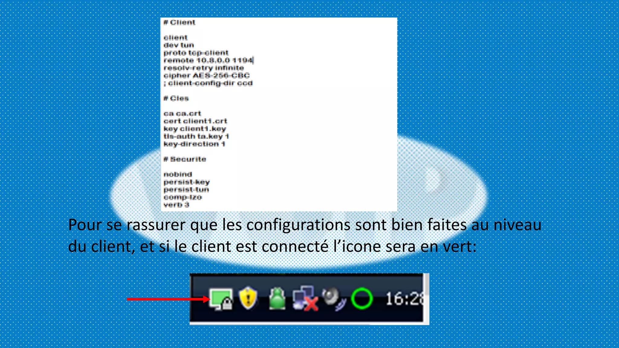 Pour se rassurer que les configurations sont bien faites au niveau
du client, et si le client est connecté l’icone sera en vert:
 