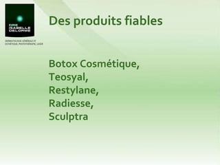 Des produits fiables Botox Cosmétique,  Teosyal,  Restylane, Radiesse, Sculptra 