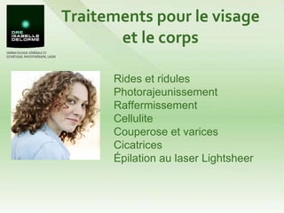 Traitements pour le visage et le corps Rides et ridules Photorajeunissement Raffermissement Cellulite Couperose et varices Cicatrices Épilation au laser Lightsheer 