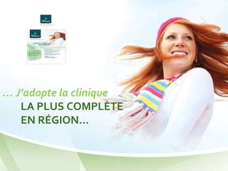 …  J’adopte la clinique LA PLUS COMPLÈTE EN RÉGION… 