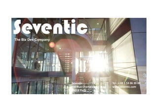 SeventicSeventicSeventicSeventicThe Biz Dev Company
Seventic Tel : + 33 1 53 06 39 00
240 Rue Championnet www.seventic.com
75018 Paris
 