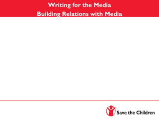 Writing for the Media
Building Relations with Media
 