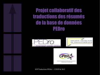 Projet collaboratif des
traductions des résumés
  de la base de données
           PEDro




SFP/Traductions PEDro - CIFEP-K 2012
 
