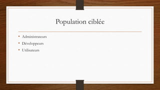 Population ciblée
• Administrateurs
• Développeurs
• Utilisateurs
 