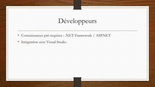 Développeurs
• Connaissances pré-requises : .NET Framework / ASP.NET
• Intégration avec Visual Studio
 