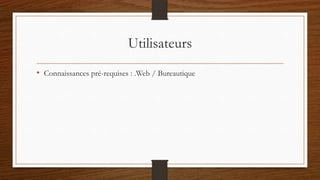 Utilisateurs
• Connaissances pré-requises : .Web / Bureautique
 