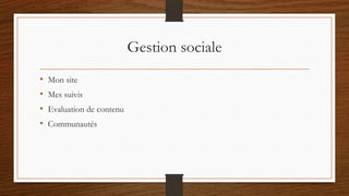 Gestion sociale
• Mon site
• Mes suivis
• Evaluation de contenu
• Communautés
 