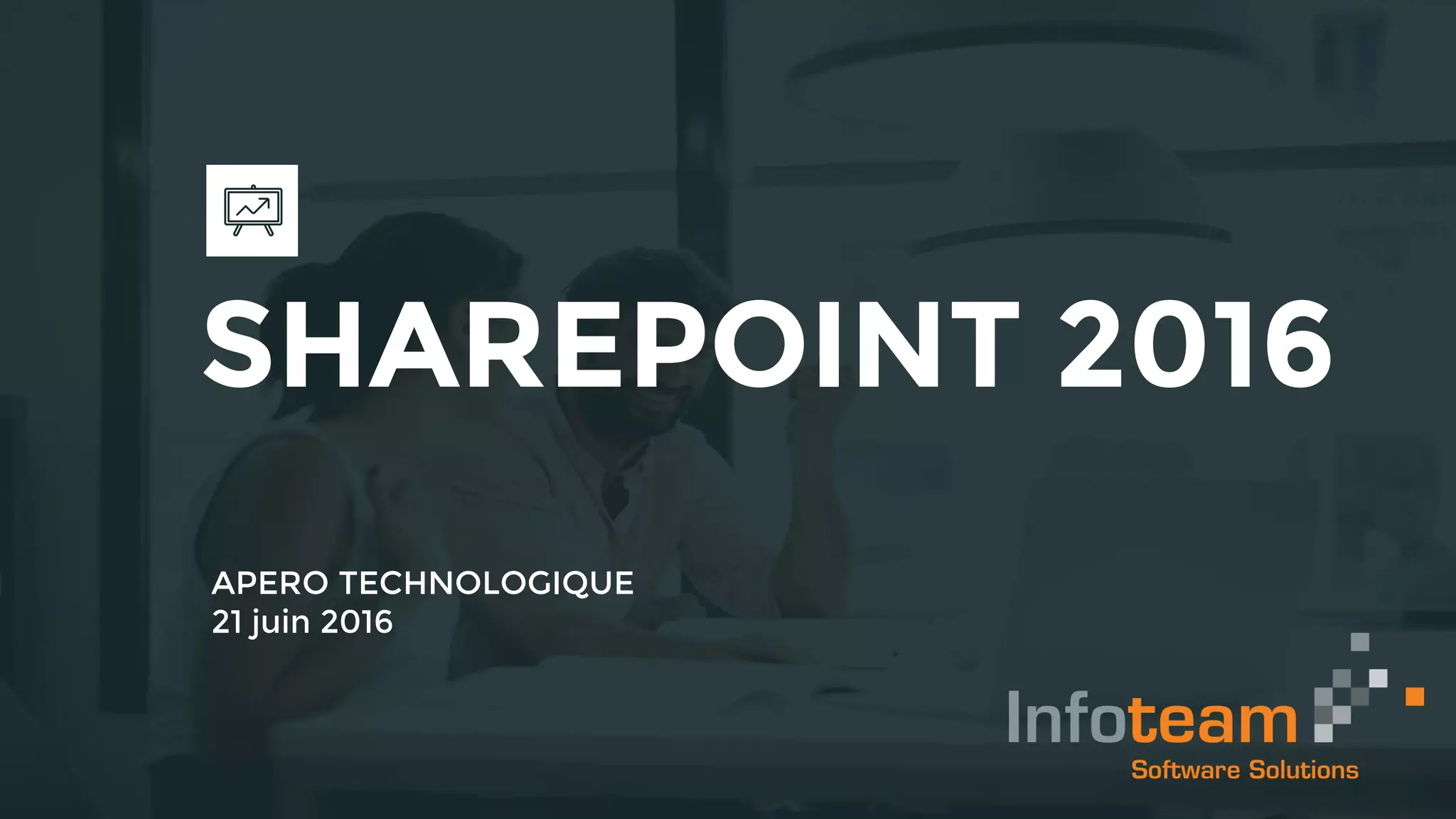 SHAREPOINT 2016
APERO TECHNOLOGIQUE
21 juin 2016
 