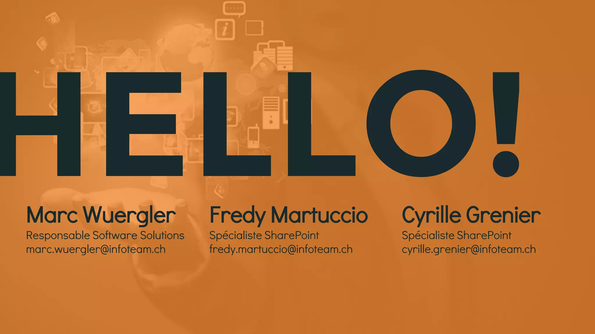 HELLO!Marc Wuergler
Responsable Software Solutions
marc.wuergler@infoteam.ch
Fredy Martuccio
Spécialiste SharePoint
fredy.martuccio@infoteam.ch
Cyrille Grenier
Spécialiste SharePoint
cyrille.grenier@infoteam.ch
 