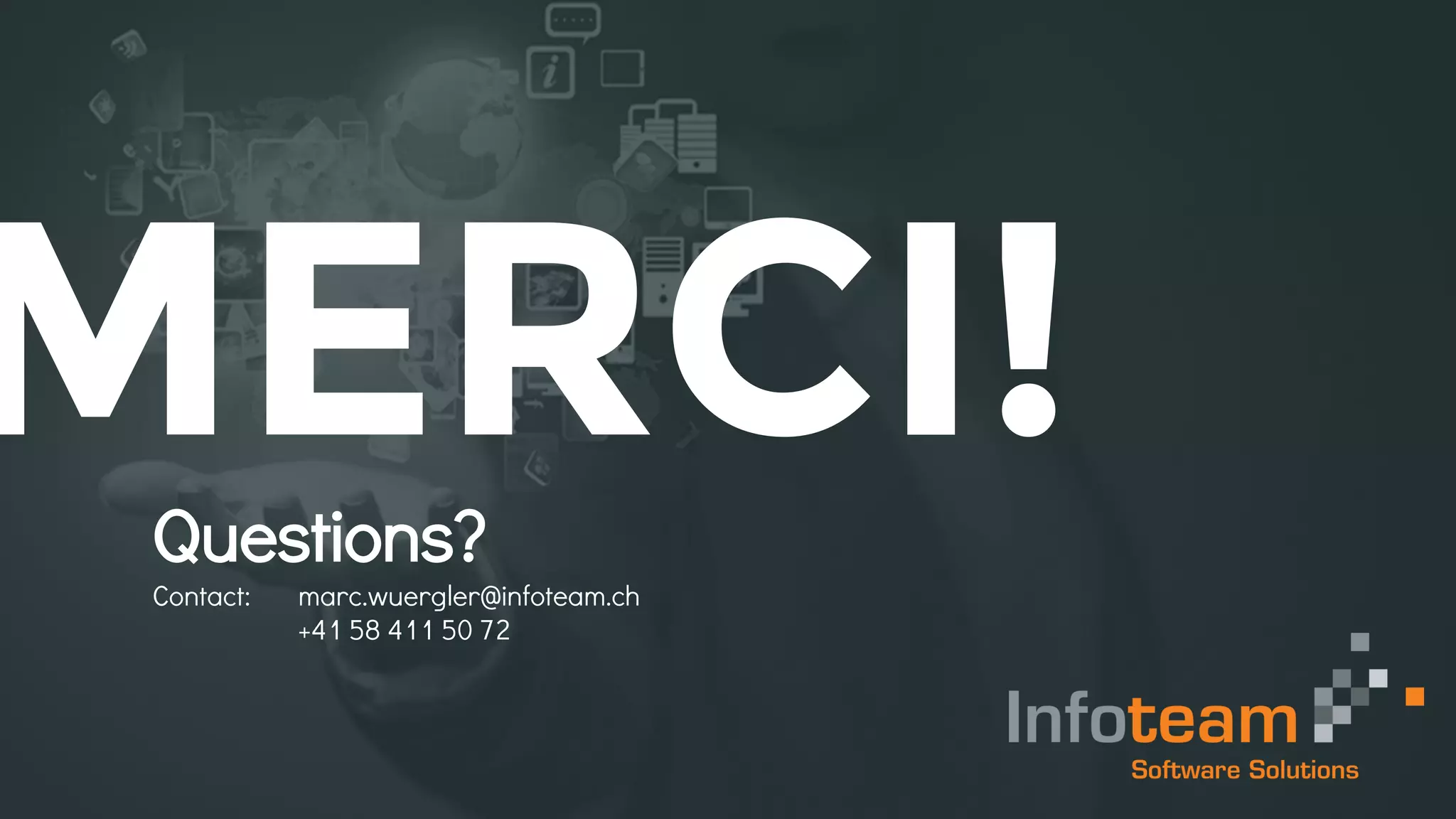 MERCI!Questions?
Contact: marc.wuergler@infoteam.ch
+41 58 411 50 72
 