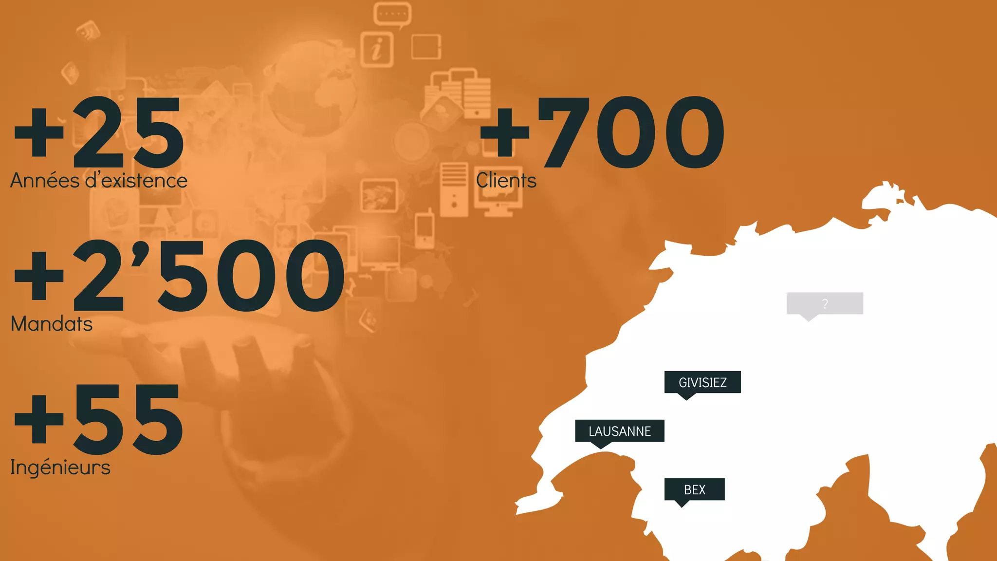 +25Années d’existence
+55Ingénieurs
+2’500Mandats
+700Clients
GIVISIEZ
LAUSANNE
BEX
?
 