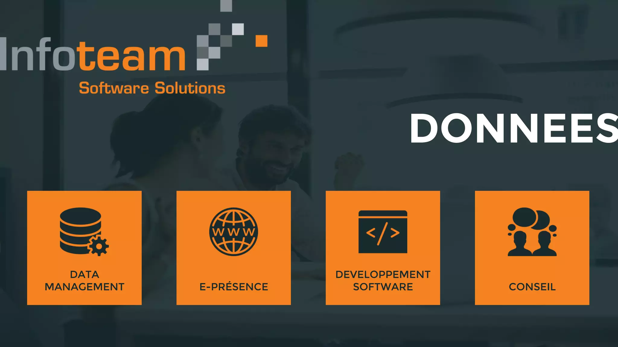 DONNEES
CONSEIL
DEVELOPPEMENT
SOFTWAREE-PRÉSENCE
DATA
MANAGEMENT
 