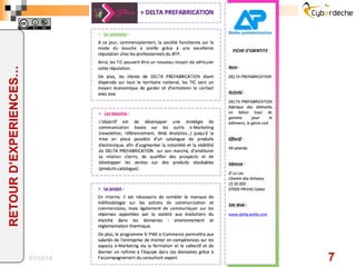 15/02/17
RETOURD’EXPERIENCES…
6
Depuis 2013, ce sont 45 entreprises ardéchoises et
drômoises qui ont participé au programme NUMERIQUE
PME (ex SI PME e-Commerce) sur les projets suivants :
§ Etre accompagné dans sa stratégie digitale ;
§ Elaborer sa stratégie numérique ;
§ Formaliser le cahier des charges du nouveau site Internet et
la stratégie digitale s’y affairant ;
§ Etablir un diagnostic de l’existant et apporter des solutions
pour augmenter sa visibilité et sa notoriété sur le Web ;
§ Mettre en place un logiciel de la relation clients pour unifier et
améliorer l’efficacité du processus commercial ;
§ …
à http://www.cybardeche.fr/blog/numerique-pme
 