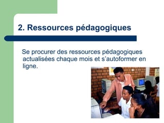 2. Ressources pédagogiques Se procurer des ressources pédagogiques actualisées chaque mois et s’autoformer en ligne.  
