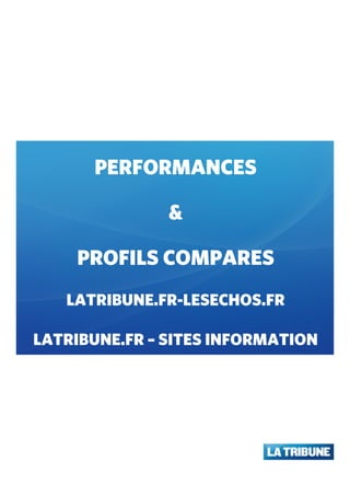 PERFORMANCES

               &

    PROFILS COMPARES
   LATRIBUNE.FR-LESECHOS.FR

LATRIBUNE.FR – SITES INFORMATION
 