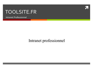 
TOOLSITE.FR
Intranet Professionnel
Intranet professionnel
 