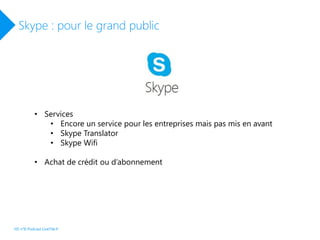 HS n°8 Podcast LiveTile.fr
Skype : pour le grand public
• Services
• Encore un service pour les entreprises mais pas mis en avant
• Skype Translator
• Skype Wifi
• Achat de crédit ou d’abonnement
 