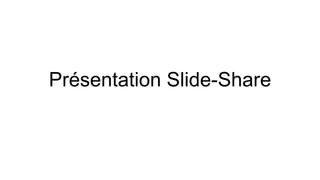 Présentation Slide-Share

 