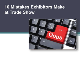 10 Mistakes Exhibitors Make
at Trade Show
 