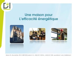 Une maison pour
                                 L’efficacité énergétique




Distrame SA - 44 rue des Noës - BP 618 10089 TROYES cedex (F) - Tél. : +33 (0) 3 25 71 25 83 Fax : +33 (0) 3 25 71 28 98 - www.distrame.fr - email : infos@distrame.fr
 