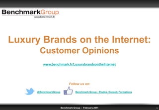 Luxury Brands on the Internet: Customer Opinions www.benchmark.fr/LuxurybrandsontheInternet Follow us on: @BenchmarkGroupBenchmark Group - Etudes, Conseil, Formations 