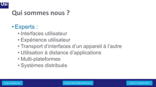 www.usidistrib.com
Qui sommes nous ?
• Experts :
• Interfaces utilisateur
• Expérience utilisateur
• Transport d’interfaces d’un appareil à l’autre
• Utilisation à distance d’applications
• Multi-plateformes
• Systèmes distribués
mardi 17 novembre 2015Jeremie.Melchior@usidistrib.com
 