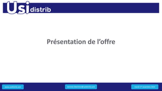 www.usidistrib.com
Présentation de l’offre
mardi 17 novembre 2015Jeremie.Melchior@usidistrib.com
 