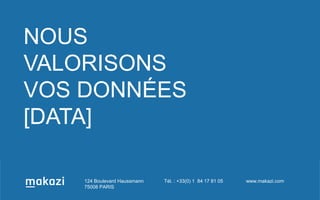 124 Boulevard Haussmann
75008 PARIS
Tél. : +33(0) 1 84 17 81 05 www.makazi.com
merci !
NOUS
VALORISONS
VOS DONNÉES
[DATA]
 