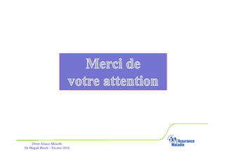 Drsm Alsace-Moselle
Dr Magali Bloch – Février 2014

Service Médical Alsace-Moselle

Janvier 2013

32

 