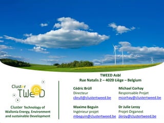 TWEED Asbl
                                  Rue Natalis 2 – 4020 Liège – Belgium
                               Cédric Brüll             Michael Corhay
                               Directeur                Responsable Projet
                               cbrull@clustertweed.be   mcorhay@clustertweed.be

   Cluster Technology of       Maxime Beguin           Dr Julie Leroy
Wallonia Energy, Environment   Ingénieur projet        Projet Organext
and sustainable Development    mbeguin@clustertweed.be jleroy@clustertweed.be
                                   9
 