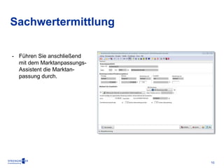 10 
Sachwertermittlung 
- Führen Sie anschließend 
mit dem Marktanpassungs- 
Assistent die Marktan-passung 
durch. 
 
