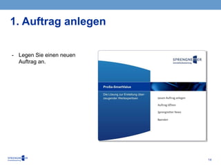 14
1. Auftrag anlegen
- Legen Sie einen neuen
Auftrag an.
 