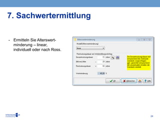 24
- Ermitteln Sie Alterswert-
minderung ‒ linear,
individuell oder nach Ross.
7. Sachwertermittlung
 