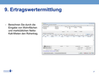 27
- Berechnen Sie durch die
Eingabe von Wohnflächen
und marktüblichen Netto-
Kalt-Mieten den Rohertrag.
9. Ertragswertermittlung
 