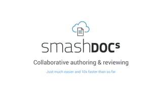 Collaborative authoring & reviewing
Just much easier and 10x faster than so far
 