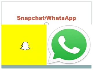 Snapchat/WhatsApp 
 